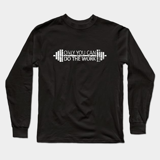 Only You Can Do The Work - Bodybuilder, Weight Lifter, Power Lifter Long Sleeve T-Shirt by Webdango